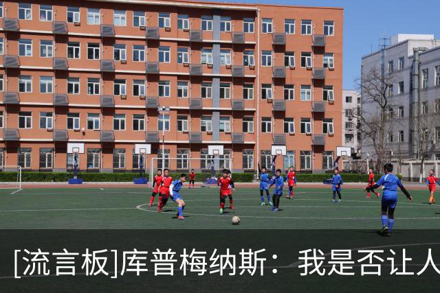 [流言板]库普梅纳斯：我是否让人失望了？始终都在百分之百的付出